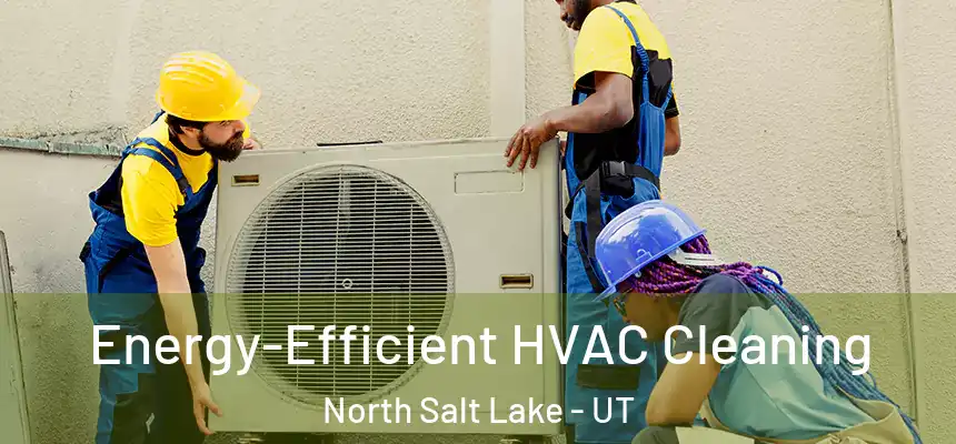  Energy-Efficient HVAC Cleaning North Salt Lake - UT
