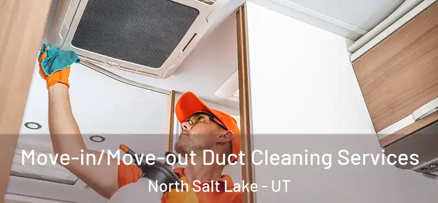 Move-in/Move-out Duct Cleaning Services North Salt Lake - UT