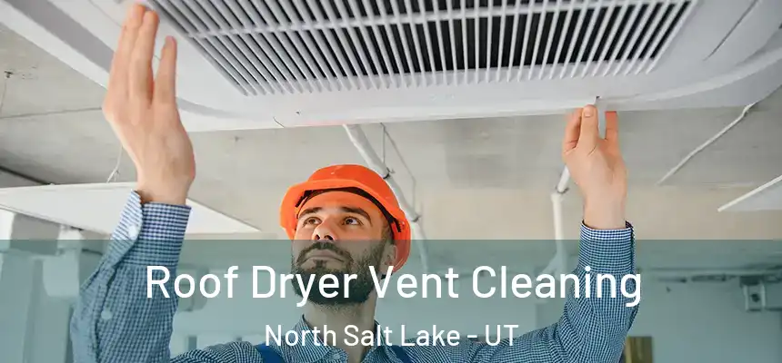 Roof Dryer Vent Cleaning North Salt Lake - UT